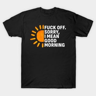 Fuck Off Sorry, I mean Good Morning T-Shirt